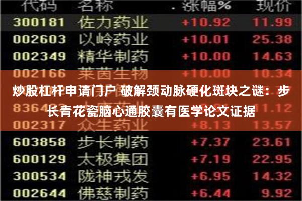 炒股杠杆申请门户 破解颈动脉硬化斑块之谜：步长青花瓷脑心通胶囊有医学论文证据