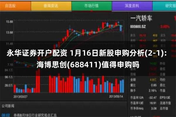 永华证券开户配资 1月16日新股申购分析(2-1): 海博思创(688411)值得申购吗