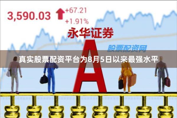 真实股票配资平台为8月5日以来最强水平