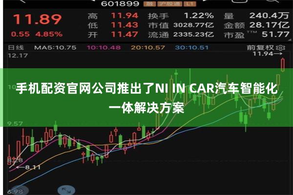 手机配资官网公司推出了NI IN CAR汽车智能化一体解决方案