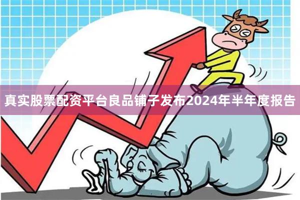 真实股票配资平台良品铺子发布2024年半年度报告