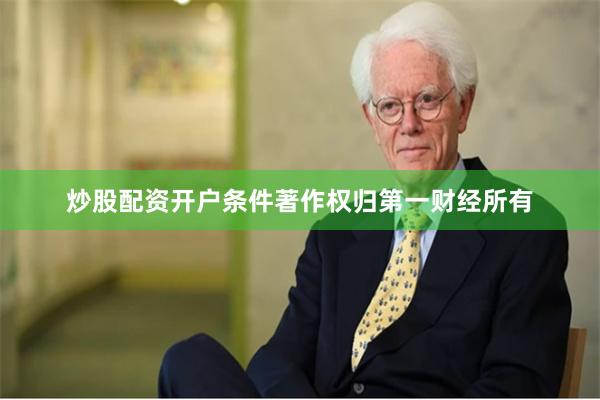炒股配资开户条件著作权归第一财经所有