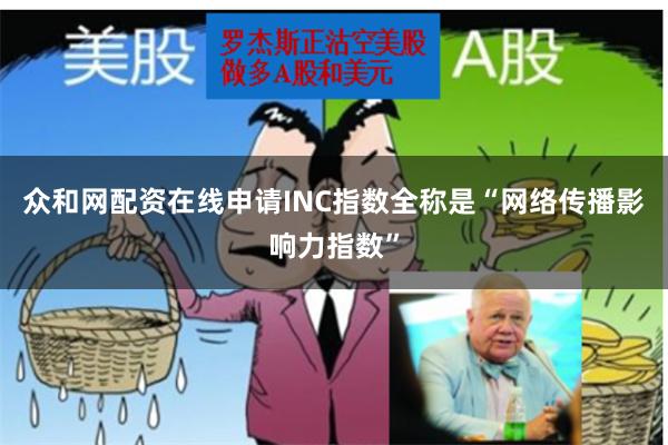 众和网配资在线申请INC指数全称是“网络传播影响力指数”