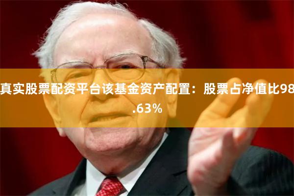 真实股票配资平台该基金资产配置：股票占净值比98.63%