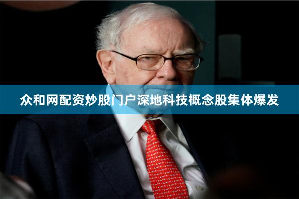 众和网配资炒股门户　　深地科技概念股集体爆发
