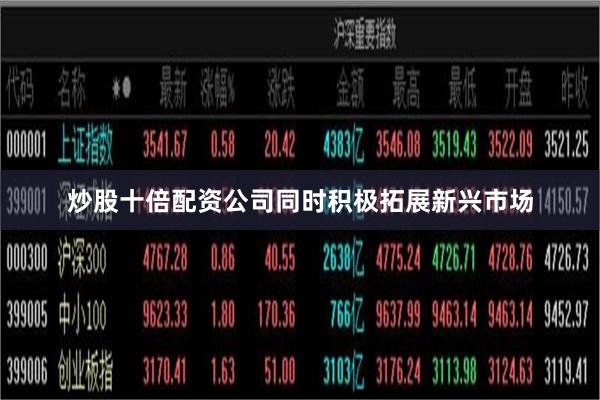 炒股十倍配资公司同时积极拓展新兴市场